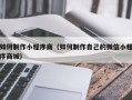 无为如何制作小程序商（如何制作自己的微信小程序商城）